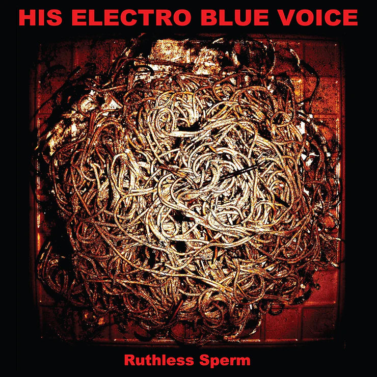 His Electro Blue Voice 'Ruthless Sperm'