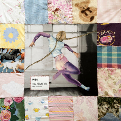 PISS 'you made me / skin on linen'
