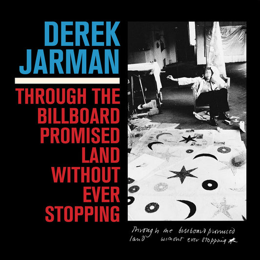 Derek Jarman 'Through The Billboard Promised Land Without Ever Stopping'