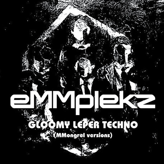 eMMplekz 'Gloomy Leper Techno (Mongrel Versions)'