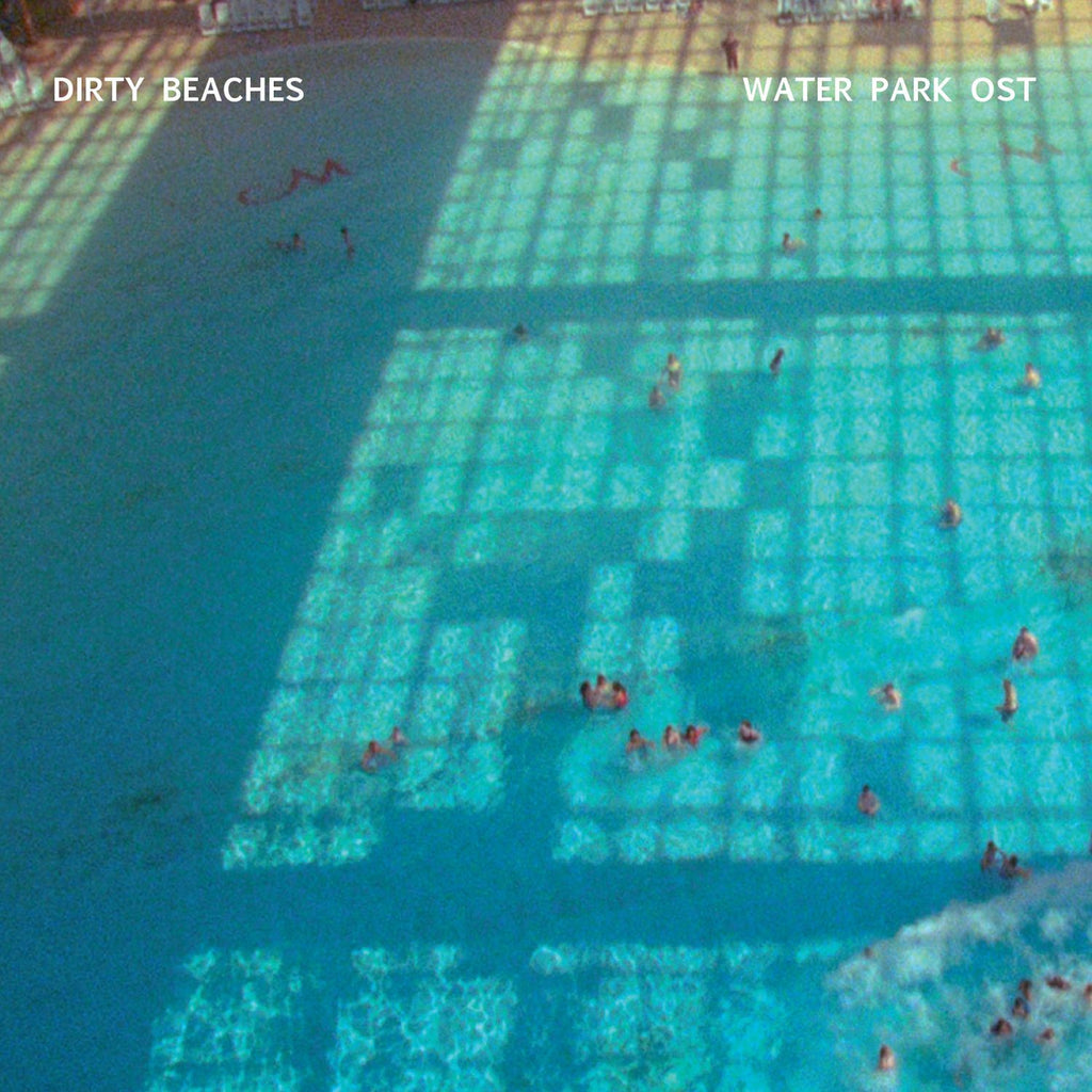Dirty Beaches 'Water Park OST' - Cargo Records UK