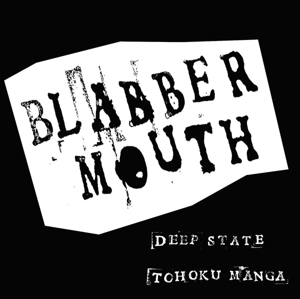 Blabbermouth 'Deep State/Tohoku Manga'