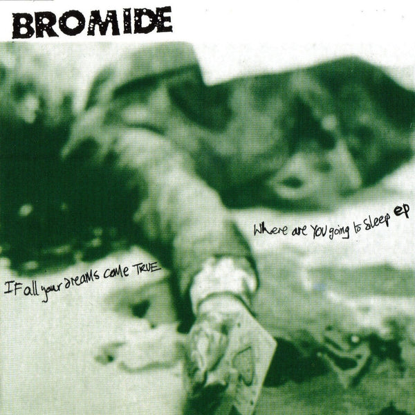 Bromide ‘If All Your Dreams Come True Where Are You Going To Sleep’ - Cargo Records UK