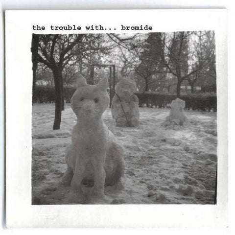 Bromide ‘The Trouble With... Bromide’ - Cargo Records UK