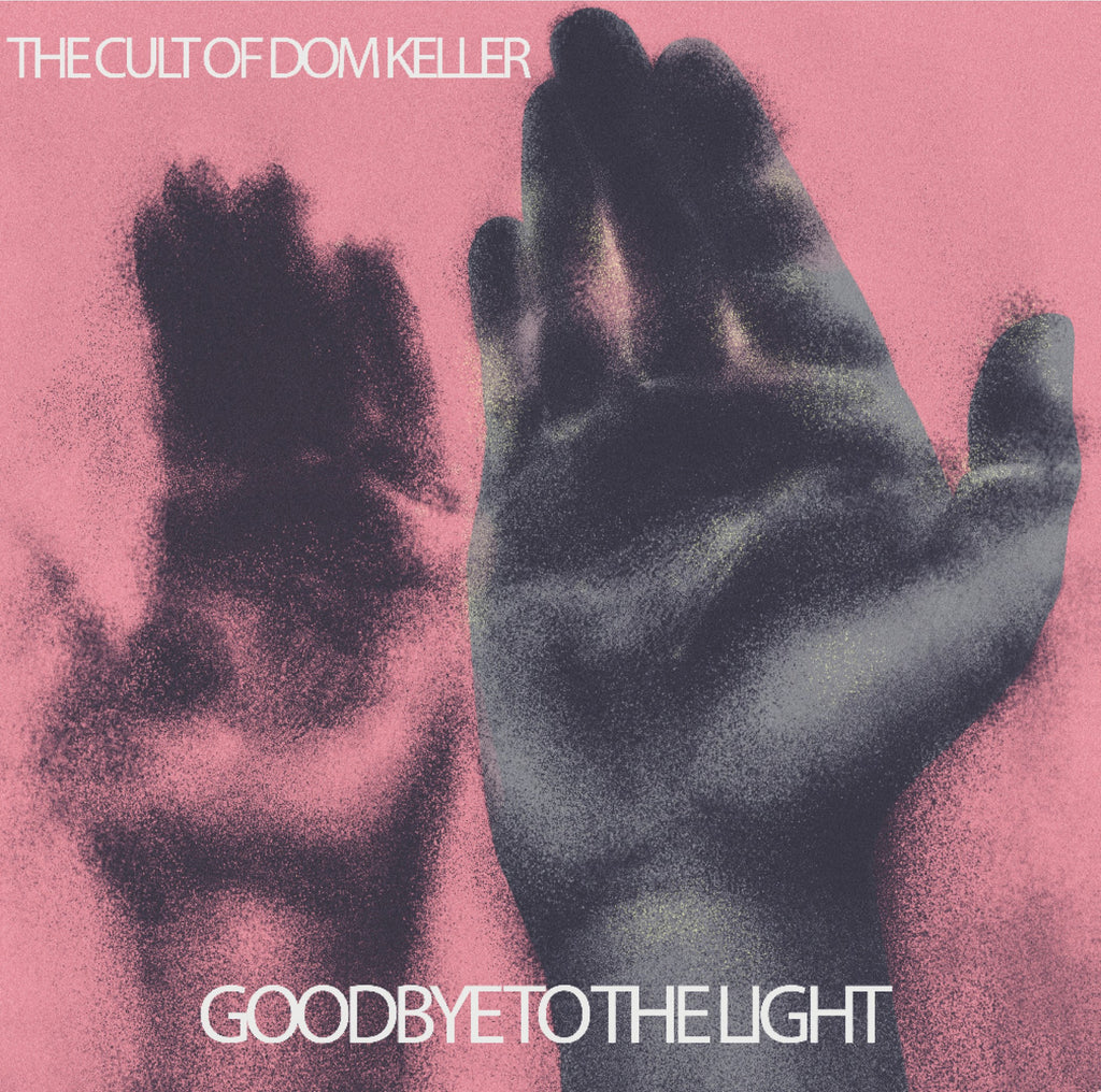 The Cult Of Dom Keller 'Goodbye To The Light' PRE-ORDER - Cargo Records UK