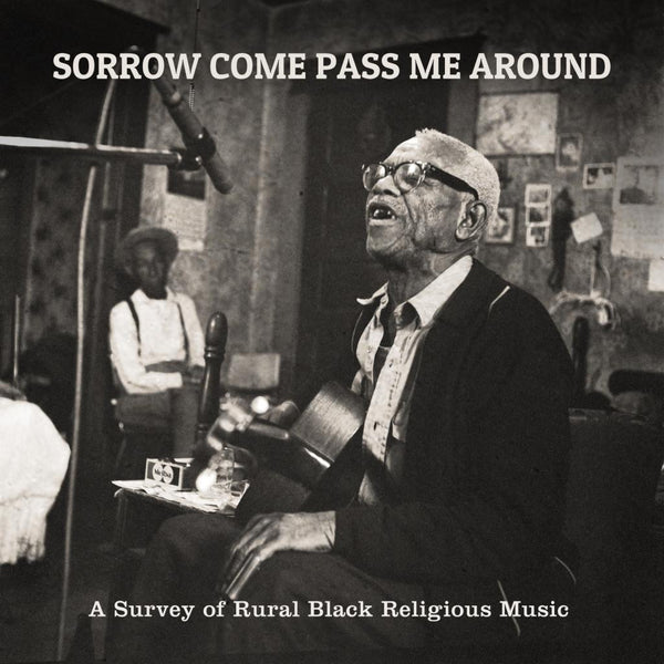 Various Artists 'Sorrow Come Pass Me Around: A Survey Of Rural Religious Black Music' - Cargo Records UK