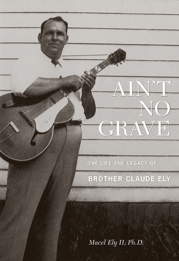 Brother Claude Ely 'Ain'â„¢t No Grave: The Life and Legacy of Brother Claude Ely' - Cargo Records UK