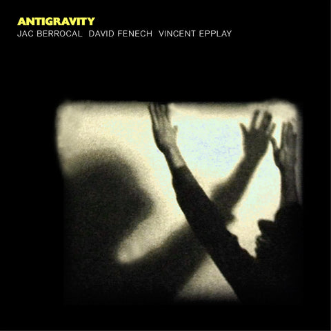 Jac Berrocal David Fenech Vincent Epplay 'Antigravity' - Cargo Records UK