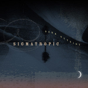 Sigmatropic 'Dark Outside' - Cargo Records UK