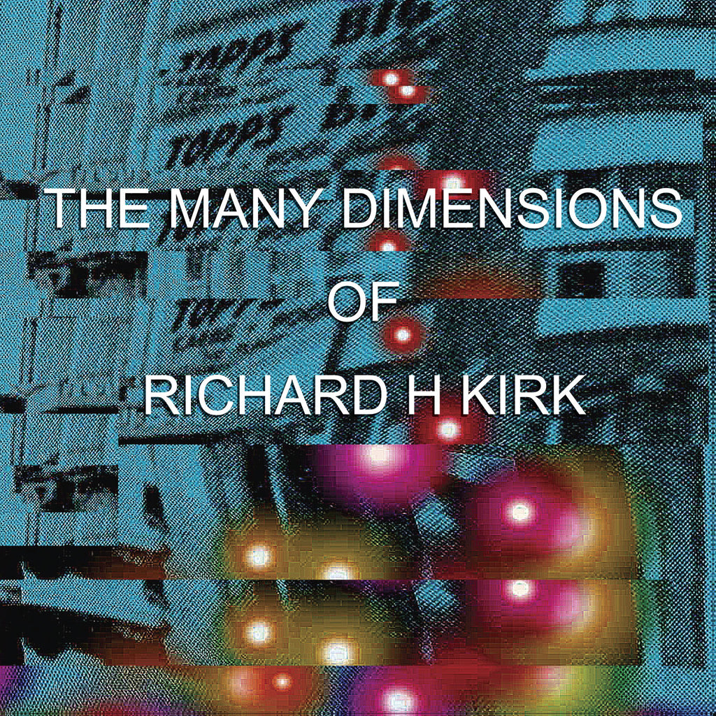 Richard H Kirk 'The Many Dimensions Of' - Cargo Records UK